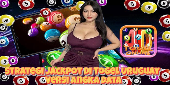 Strategi Jackpot Di Togel Uruguay Versi Angka Data